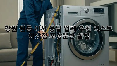 창원 원룸 이사? 용달 업체 추천 리스트 & 이삿짐 포장/운반 꿀팁!