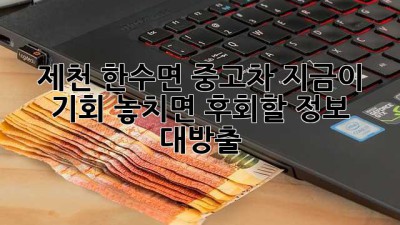 제천 한수면 중고차, 지금이 기회? 놓치면 후회할 정보 대방출! 🚗💨