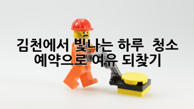 김천에서 빛나는 하루 ✨ 청소 예약으로 여유 되찾기! 🏡